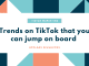 Trends on TikTok that you can jump on board trends on tiktok