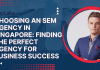 Choosing an SEM Agency in Singapore: Finding the Perfect Agency for Business Success Choosing an SEM Agency in Singapore: Finding the Perfect Agency for Business Success