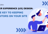 User Experience (UX) Design: The Key to Keeping Visitors on Your Site User Experience (UX) Design: The Key to Keeping Visitors on Your Site