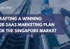 Crafting a Winning B2B SaaS Marketing Plan for the Singapore Market
