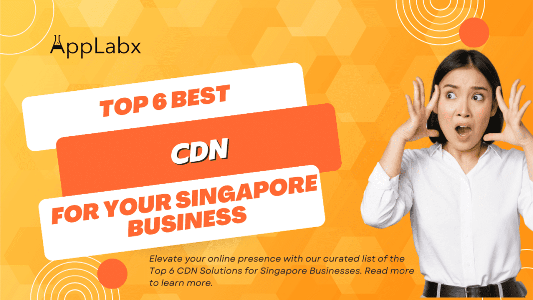 Top 6 CDN Solutions for Singapore Businesses to Accelerate Your Website Across the Region