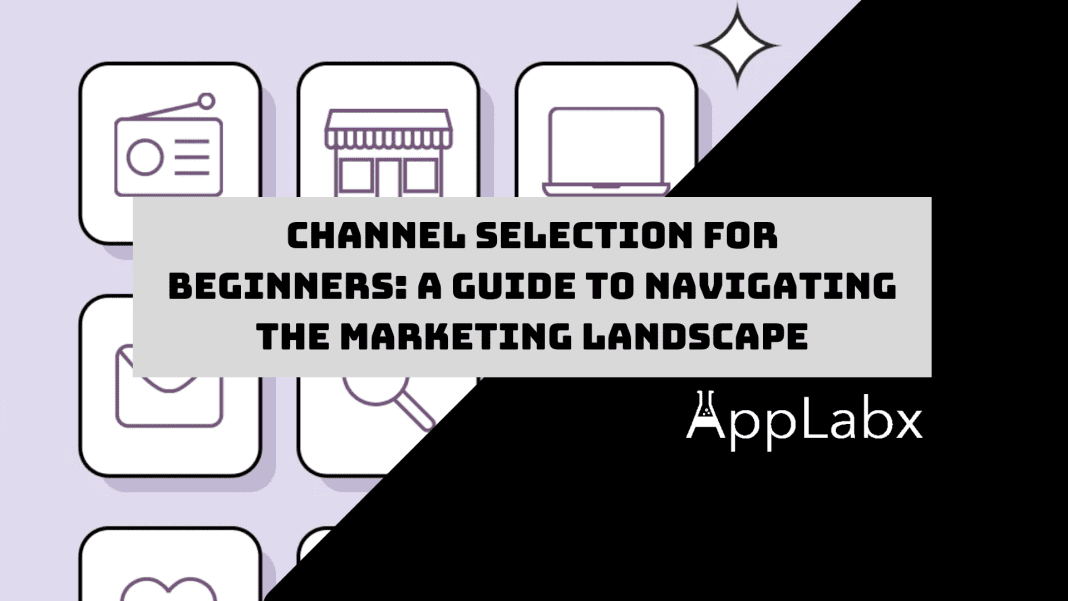 Channel Selection for Beginners: A Guide to Navigating the Marketing Landscape