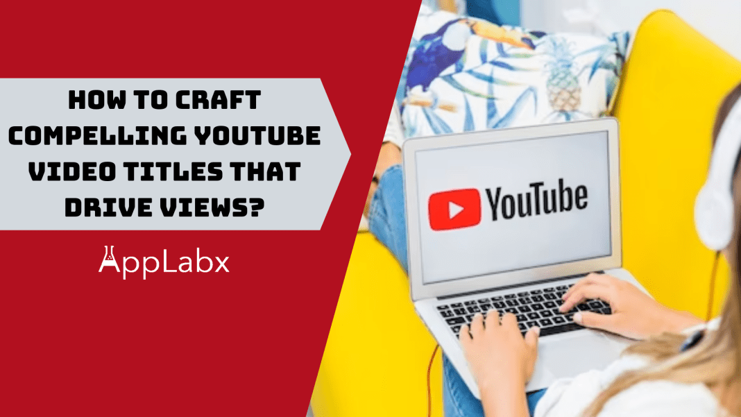 How to Craft Compelling YouTube Video Titles That Drive Views?