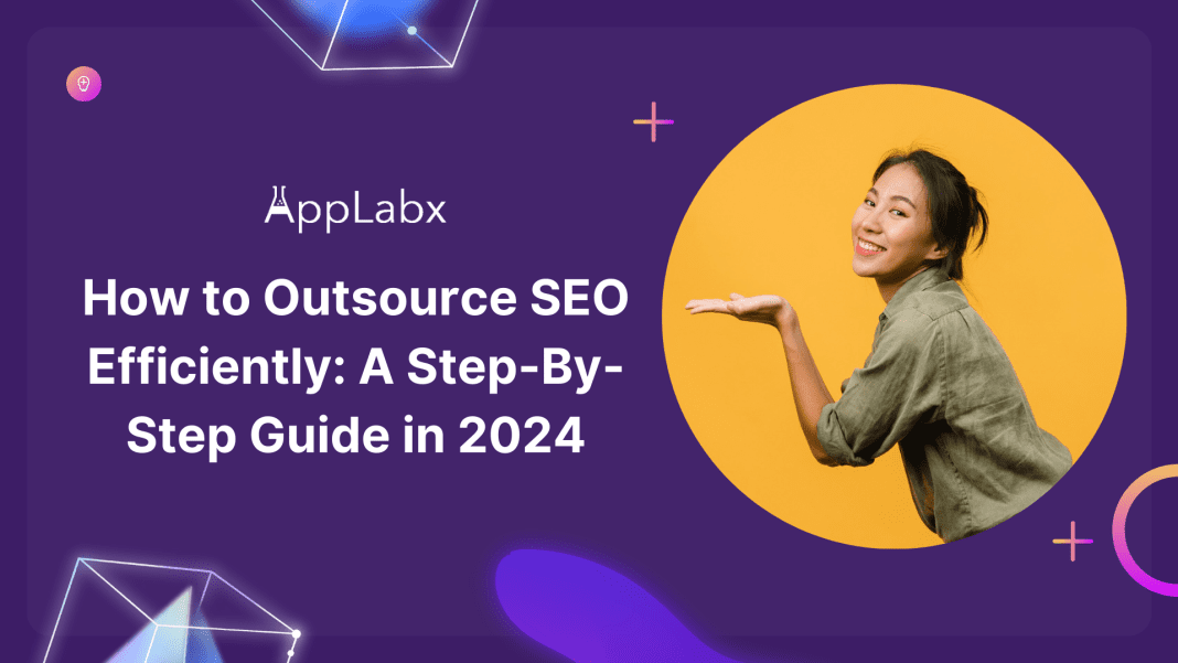 How to Outsource SEO Efficiently: A Step-By-Step Guide in 2024