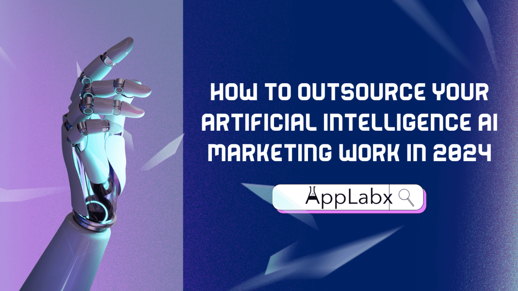 How to Outsource Your Artificial Intelligence AI Marketing Work in 2024