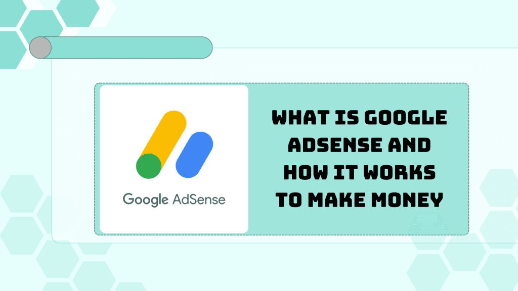 What is Google AdSense and How It Works to Make Money