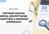 Vietnam Social Media Advertising: Crafting a Winning Approach Vietnam Social Media Advertising: Crafting a Winning Approach