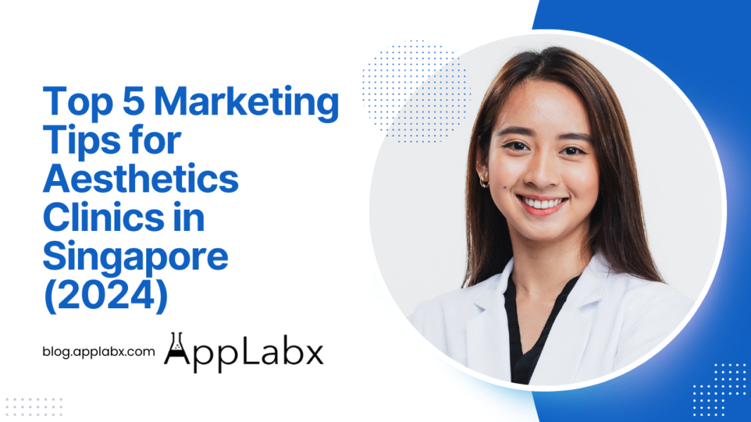 Top 5 Marketing Tips for Aesthetics Clinics in Singapore (2024)