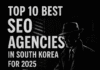 Top 10 Best SEO Agencies in South Korea for 2025 Top 10 Best SEO Agencies in South Korea for 2025