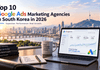 Top 10 Google Ads Agencies in South Korea in 2026 Top 10 Google Ads Agencies in South Korea in 2026