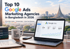 Top 10 Google Ads Agencies in Bangladesh in 2026 Top 10 Google Ads Agencies in Bangladesh in 2026